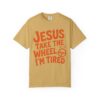6743294009906303408_2048.jpeg Comfort Colors® Jesus Take The Wheel I am Tired T-shirt, Christian Faith Graphic Tee, Bible Verse Shirt