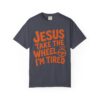 7066403207645573023_2048.jpeg Comfort Colors® Jesus Take The Wheel I am Tired T-shirt, Christian Faith Graphic Tee, Bible Verse Shirt