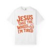 9289149032582060801_2048.jpeg Comfort Colors® Jesus Take The Wheel I am Tired T-shirt, Christian Faith Graphic Tee, Bible Verse Shirt